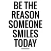 Be the reason someone smiles today Poster (21x29.7 cm (A4))